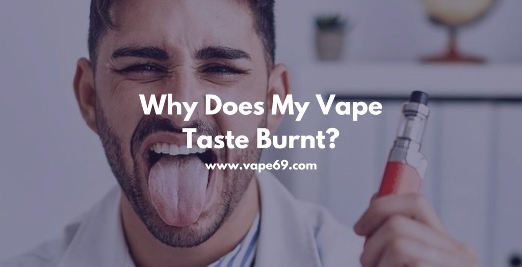 Why Does My Vape Taste Burnt?