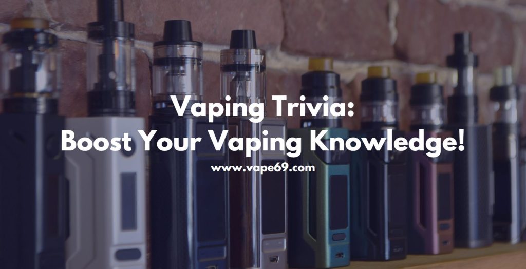 Vaping Trivia, Boost your vaping knowledge